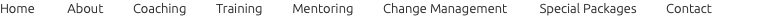 Home About Coaching Training Mentoring Change Management Special Packages Contact
